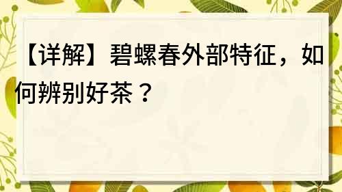 【详解】碧螺春外部特征，如何辨别好茶？