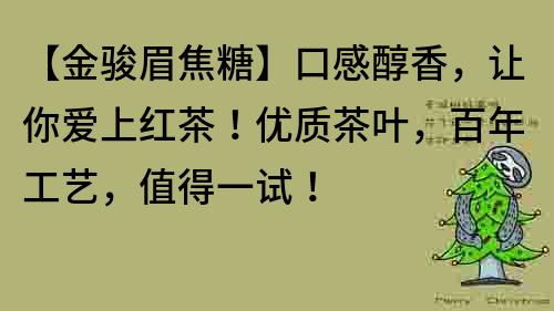 【金骏眉焦糖】口感醇香，让你爱上红茶！优质茶叶，百年工艺，值得一试！