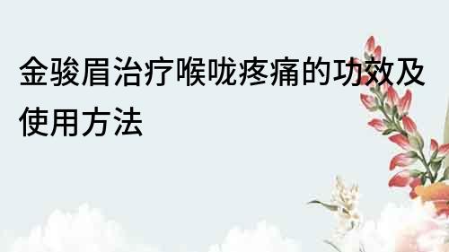 金骏眉治疗喉咙疼痛的功效及使用方法