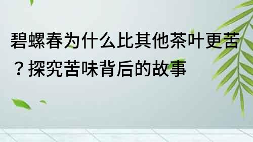 碧螺春为什么比其他茶叶更苦？探究苦味背后的故事