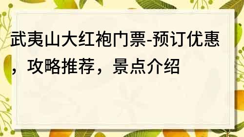 武夷山大红袍门票-预订优惠，攻略推荐，景点介绍