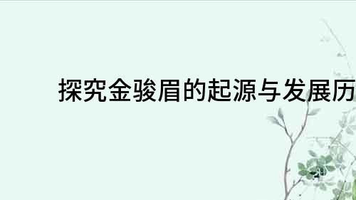 探究金骏眉的起源与发展历程