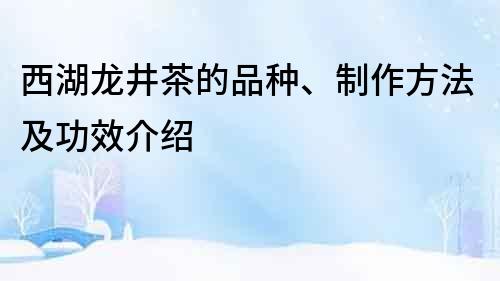 西湖龙井茶的品种、制作方法及功效介绍