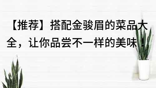 【推荐】搭配金骏眉的菜品大全，让你品尝不一样的美味！