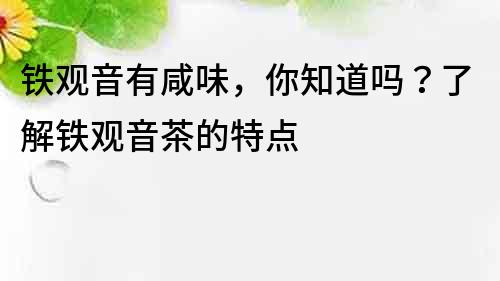 铁观音有咸味，你知道吗？了解铁观音茶的特点