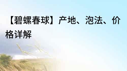 【碧螺春球】产地、泡法、价格详解