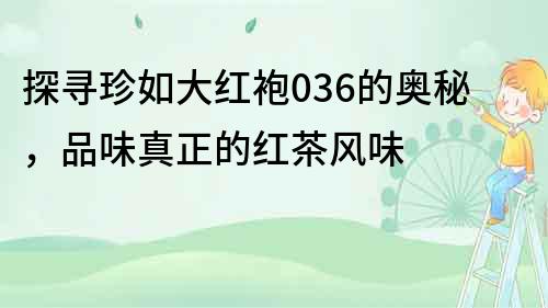 探寻珍如大红袍036的奥秘，品味真正的红茶风味