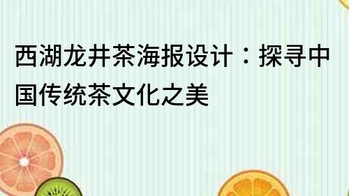 西湖龙井茶海报设计：探寻中国传统茶文化之美