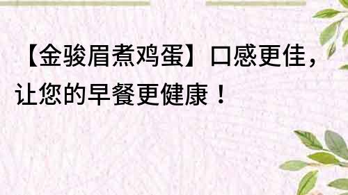 【金骏眉煮鸡蛋】口感更佳，让您的早餐更健康！