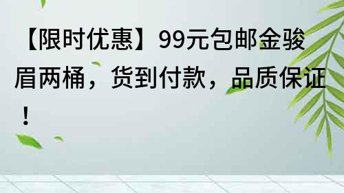 【限时优惠】99元包邮金骏眉两桶，货到付款，品质保证！