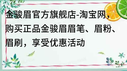 金骏眉官方旗舰店-淘宝网，购买正品金骏眉眉笔、眉粉、眉刷，享受优惠活动