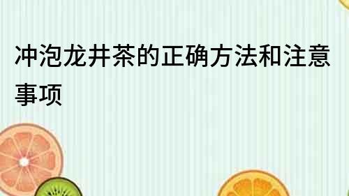 冲泡龙井茶的正确方法和注意事项