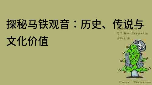 探秘马铁观音：历史、传说与文化价值