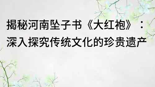 揭秘河南坠子书《大红袍》：深入探究传统文化的珍贵遗产