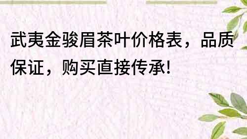 武夷金骏眉茶叶价格表，品质保证，购买直接传承!