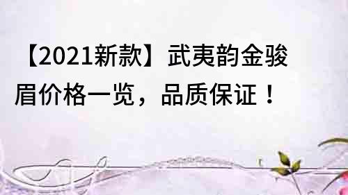 【2022新款】武夷韵金骏眉价格一览，品质保证！