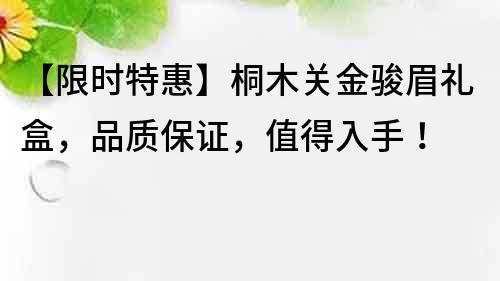 【限时特惠】桐木关金骏眉礼盒，品质保证，值得入手！