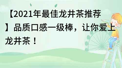 【2022年最佳龙井茶推荐】品质口感一级棒，让你爱上龙井茶！