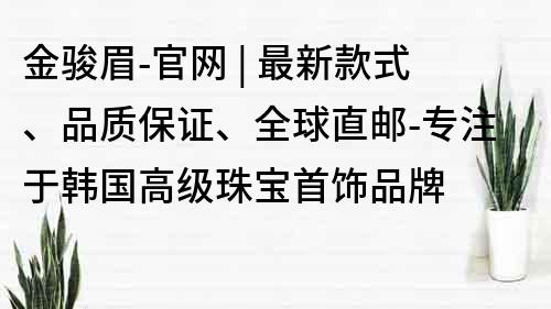 金骏眉-官网 | 最新款式、品质保证、全球直邮-专注于韩国高级珠宝首饰品牌