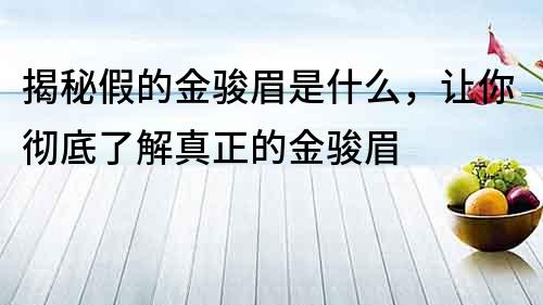 揭秘假的金骏眉是什么，让你彻底了解真正的金骏眉