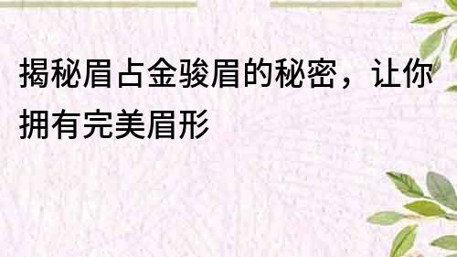 揭秘眉占金骏眉的秘密，让你拥有完美眉形