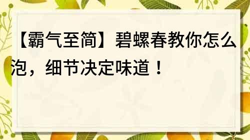 【霸气至简】碧螺春教你怎么泡，细节决定味道！