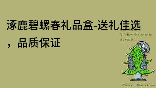 涿鹿碧螺春礼品盒-送礼佳选，品质保证