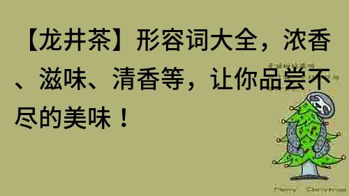 【龙井茶】形容词大全，浓香、滋味、清香等，让你品尝不尽的美味！