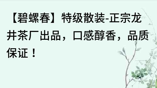 【碧螺春】特级散装-正宗龙井茶厂出品，口感醇香，品质保证！