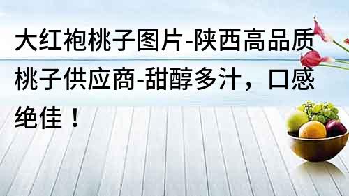 大红袍桃子图片-陕西高品质桃子供应商-甜醇多汁，口感绝佳！