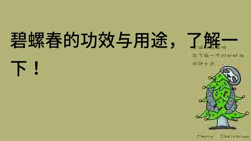 碧螺春的功效与用途，了解一下！