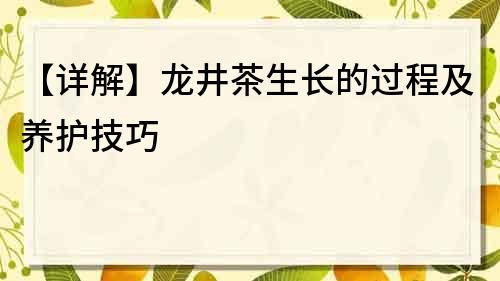 【详解】龙井茶生长的过程及养护技巧