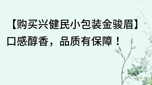 【购买兴健民小包装金骏眉】口感醇香，品质有保障！