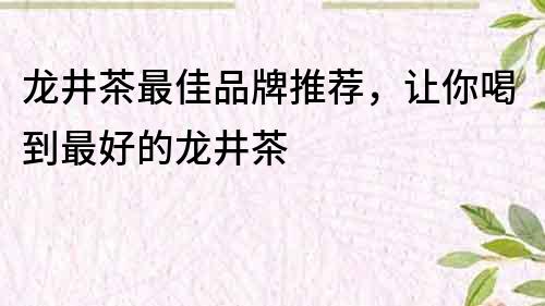 龙井茶最佳品牌推荐，让你喝到最好的龙井茶