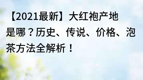 【2022最新】大红袍产地是哪？历史、传说、价格、泡茶方法全解析！