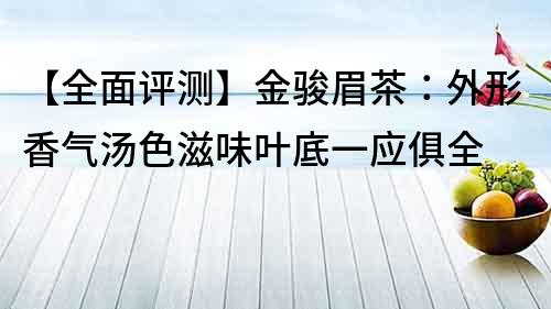 【全面评测】金骏眉茶：外形香气汤色滋味叶底一应俱全