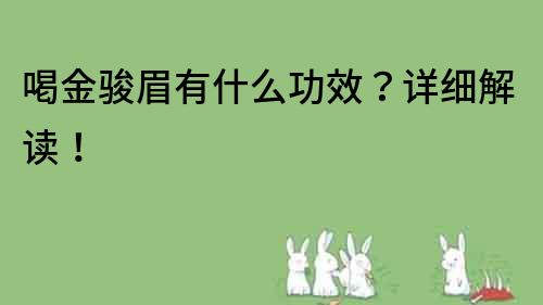 喝金骏眉有什么功效？详细解读！