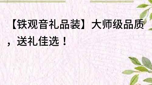 【铁观音礼品装】大师级品质，送礼佳选！