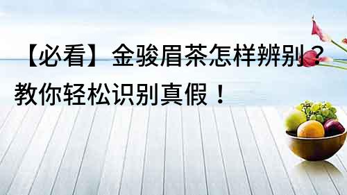 【必看】金骏眉茶怎样辨别？教你轻松识别真假！