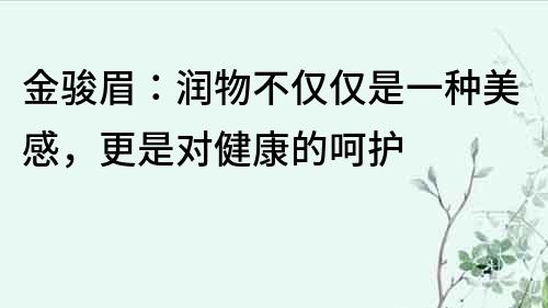 金骏眉：润物不仅仅是一种美感，更是对健康的呵护