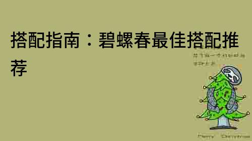 搭配指南：碧螺春最佳搭配推荐