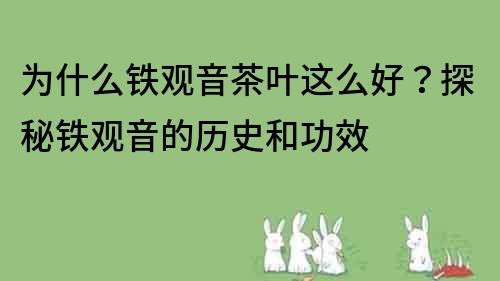 为什么铁观音茶叶这么好？探秘铁观音的历史和功效