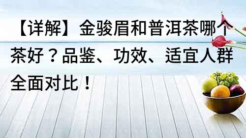 【详解】金骏眉和普洱茶哪个茶好？品鉴、功效、适宜人群全面对比！