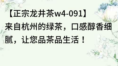 【正宗龙井茶w4-091】来自杭州的绿茶，口感醇香细腻，让您品茶品生活！