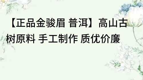 【正品金骏眉 普洱】高山古树原料 手工制作 质优价廉