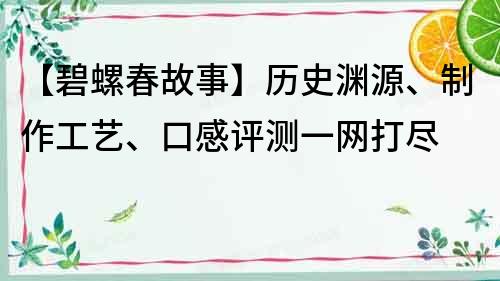 【碧螺春故事】历史渊源、制作工艺、口感评测一网打尽