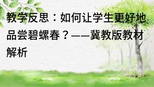 教学反思：如何让学生更好地品尝碧螺春？——冀教版教材解析