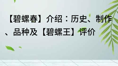 【碧螺春】介绍：历史、制作、品种及【碧螺王】评价