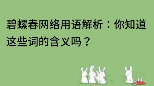 碧螺春网络用语解析：你知道这些词的含义吗？