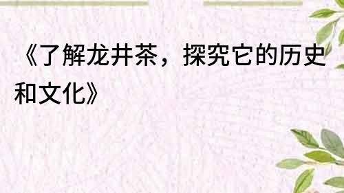 《了解龙井茶，探究它的历史和文化》